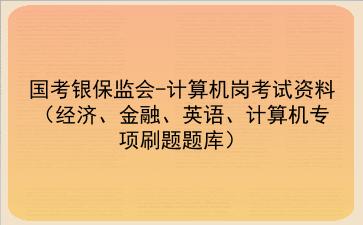 2023国考银保监会-计算机岗考试资料(经济、金融、英语、计算机专项刷题题库)
