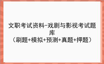 2023文职考试资料-戏剧与影视考试题库(刷题+模拟+预测+真题+押题)