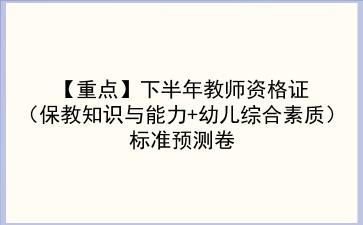 【重点】2021下半年教师资格证(保教知识与能力+幼儿<strong>综合素质</strong>)标准预测卷