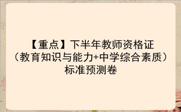 【重点】2021下半年教师资格证(教育知识与能力+中学<strong>综合素质</strong>)标准预测卷