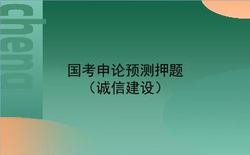 2022国考<strong>申论</strong>预测押题(诚信建设)