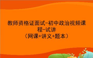 2021下/2022教师资格证面试-初中政治视频课程-试讲（网课+讲义+题本）
