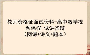 2021下/2022教师资格证面试资料-高中数学视频课程-试讲答辩（网课+讲义+题本）