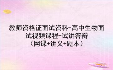 2021下/2022教师资格证面试资料-高中生物面试视频课程-试讲答辩（网课+讲义+题本）