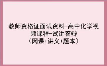 2021下/2022教师资格证面试资料-高中化学视频课程-试讲答辩（网课+讲义+题本）