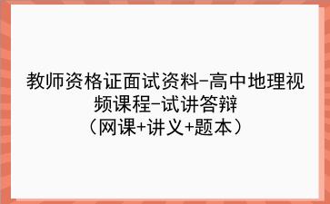 2021下/2022教师资格证面试资料-高中地理视频课程-试讲答辩（网课+讲义+题本）
