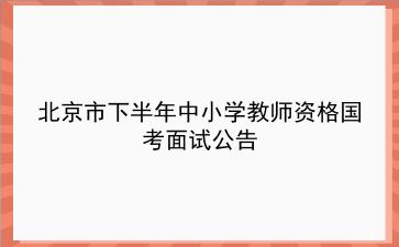 北京市2019年下半年中小学教师资格国考面试公告