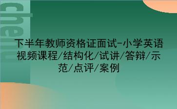2021下半年教师资格证面试-小学英语视频课程/结构化/试讲/答辩/示范/点评/案例