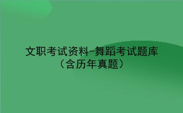 2024文职考试资料-舞蹈考试题库（含历年真题）