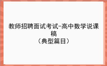2021/2022教师招聘面试考试-高中数学说课稿（典型篇目）