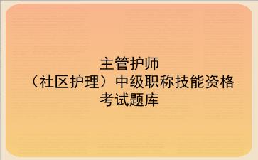 2022主管护师(社区护理)中级职称技能资格考试题库