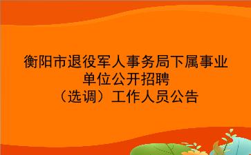 2019年衡阳市退役军人事务局下属事业单位公开招聘（选调）工作人员公告