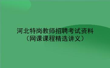2022河北特岗教师招聘考试资料(网课课程精选讲义)