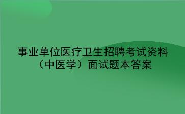 2024事业单位医疗卫生招聘考试资料(中医学面试题本答案)