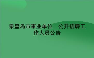 秦皇岛市2019年事业单位 公开招聘工作人员公告 秦皇岛市2019年事业单位 公开招聘工作人员公告
