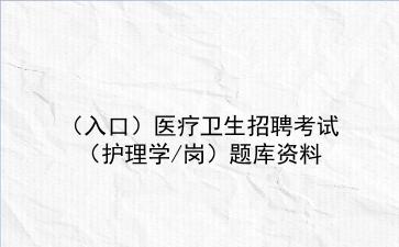 (入口)2022医疗卫生招聘考试(护理学/岗)题库资料