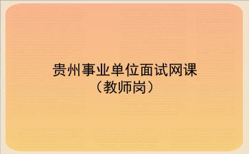 2022贵州事业单位面试网课(教师岗)