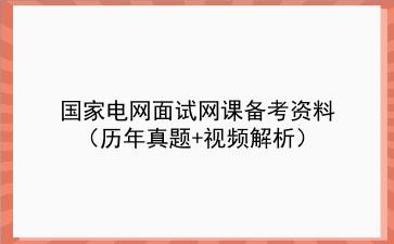 2022国家电网面试网课备考资料(历年真题+视频解析)