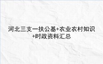 2022河北三支一扶公基+农业农村知识+时政资料汇总