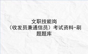 2023文职技能岗(收发员兼通信员)考试资料-刷题题库