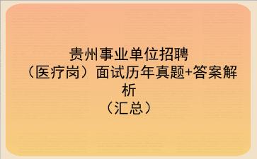 贵州事业单位招聘（医疗岗）面试历年真题+答案解析（汇总）
