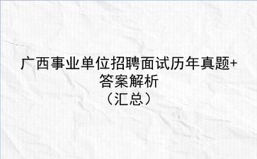 广西事业单位招聘面试历年真题+答案解析(汇总)