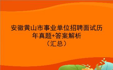 安徽黄山市事业单位招聘面试历年真题+答案解析（汇总）