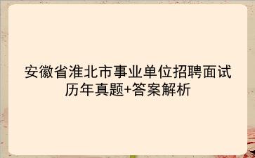 安徽省淮北市事业单位招聘面试历年真题+答案解析