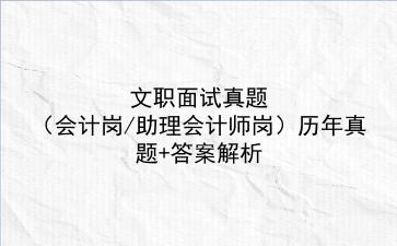 2023文职面试真题(会计岗/助理会计师岗)历年真题+答案解析