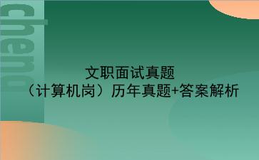 2023文职面试真题(计算机岗)历年真题+答案解析