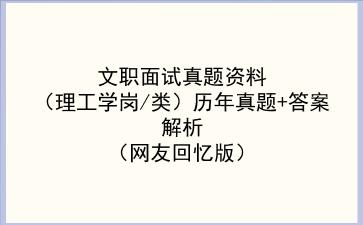 文职面试真题资料（理工学岗/类）历年真题+答案解析（网友回忆版）