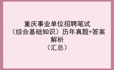 重庆事业单位招聘笔试(<strong>综合基础知识</strong>)历年真题+答案解析(汇总)