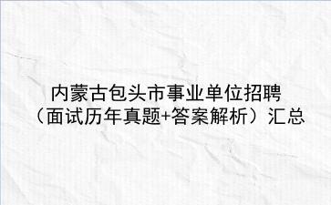 内蒙古包头市事业单位招聘（面试历年真题+答案解析）汇总