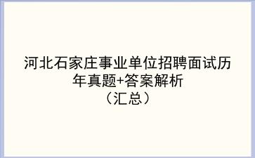 河北石家庄事业单位招聘面试历年真题+答案解析(汇总)