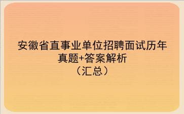 安徽省直事业单位招聘面试历年真题+答案解析（汇总）