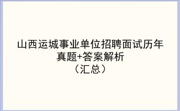 山西运城事业单位招聘面试历年真题+答案解析（汇总）