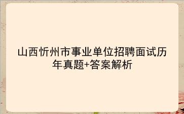 山西忻州市事业单位招聘面试历年真题+答案解析