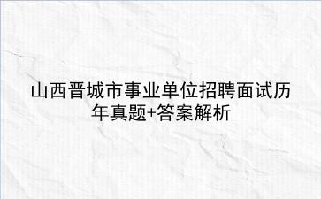 山西晋城市事业单位招聘面试历年真题+答案解析