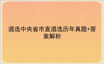 2023-2022遴选中央省市直遴选历年真题+答案解析