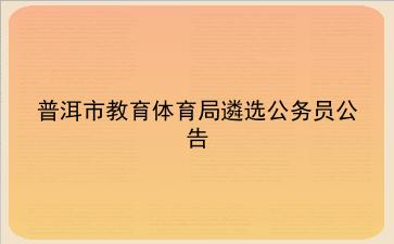2019年普洱市教育体育局遴选公务员公告