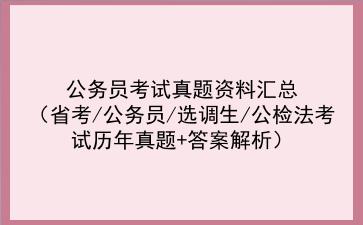 2023公务员考试真题资料汇总(省考/公务员/选调生/公检法考试历年真题+答案解析)