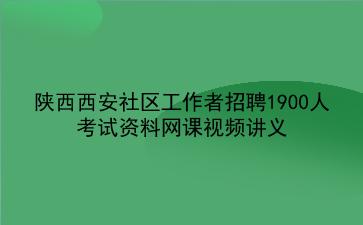 2022陕西西安社区工作者招聘1900人考试资料网课视频讲义