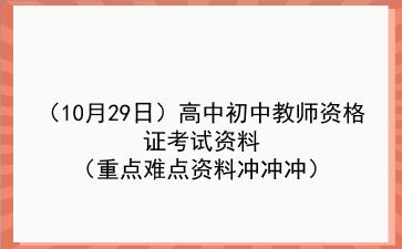 2022年（10月29日）高中初中教师资格证考试资料（重点难点资料冲冲冲）