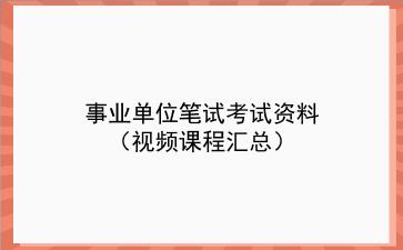 事业单位笔试考试资料（视频课程汇总）
