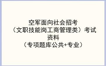 2022空军面向社会招考(文职技能岗工商管理类)考试资料(专项题库公共+专业)