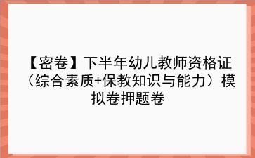 【密卷】2022下半年幼儿教师资格证(综合素质+保教知识与能力)模拟卷押题卷