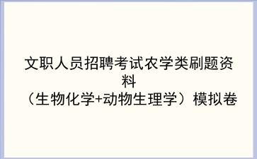 2023文职人员招聘考试农学类刷题资料(生物化学+动物生理学)模拟卷