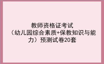2023教师资格证考试(幼儿园综合素质+保教知识与能力)预测试卷20套