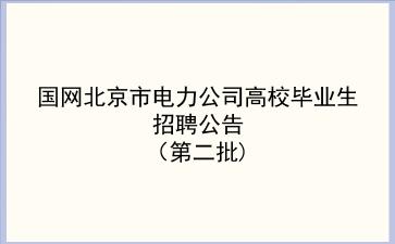 国网北京市电力公司2020年高校毕业生招聘公告(第二批) 国网北京市电力公司2020年高校毕业生招聘公告(第二批)