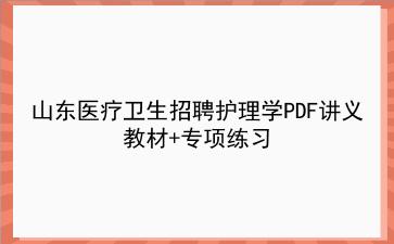 2023山东医疗卫生招聘护理学PDF讲义教材+专项练习